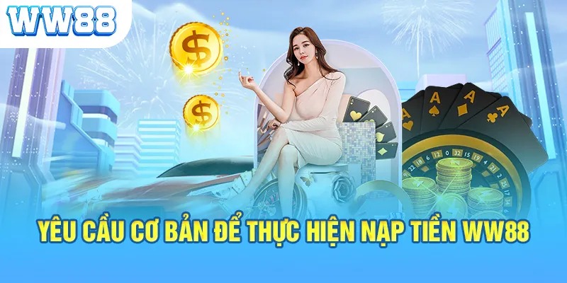 Điều Kiện Cần Thiết Khi Nạp Tiền WW88